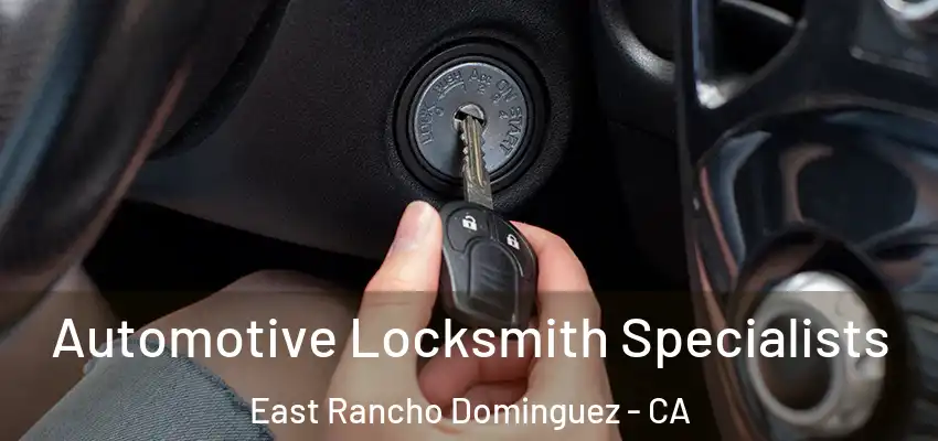  Automotive Locksmith Specialists East Rancho Dominguez - CA