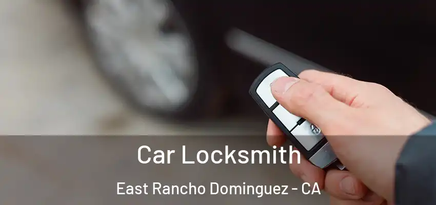Car Locksmith East Rancho Dominguez - CA