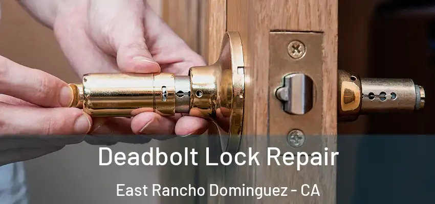  Deadbolt Lock Repair East Rancho Dominguez - CA