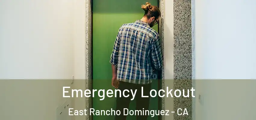  Emergency Lockout East Rancho Dominguez - CA
