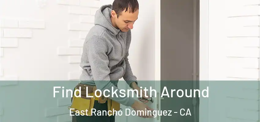  Find Locksmith Around East Rancho Dominguez - CA
