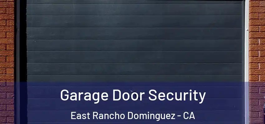  Garage Door Security East Rancho Dominguez - CA