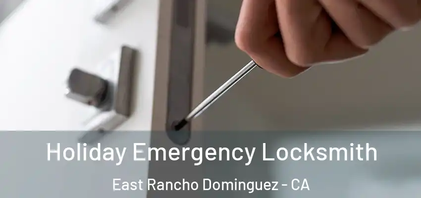 Holiday Emergency Locksmith East Rancho Dominguez - CA
