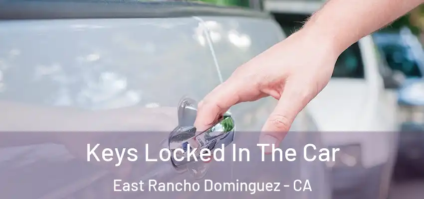  Keys Locked In The Car East Rancho Dominguez - CA
